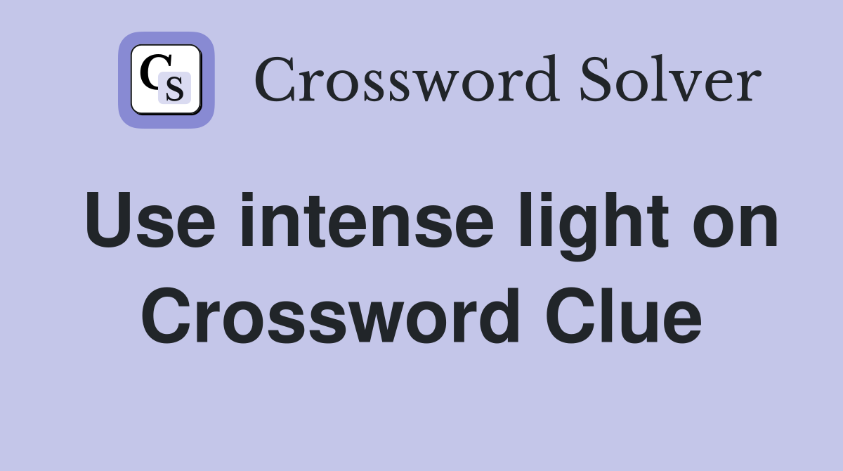 Use intense light on Crossword Clue