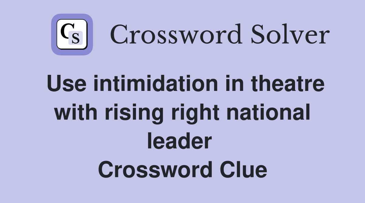 Use intimidation in theatre with rising right national leader  Crossword Clue