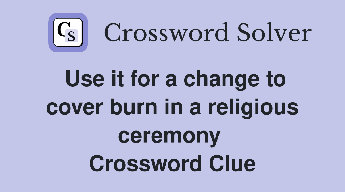 Use it for a change to cover burn in a religious ceremony  Crossword Clue