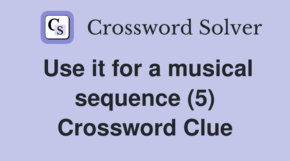 Use it for a musical sequence (5) Crossword Clue