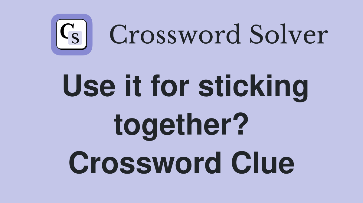 Use it for sticking together? Crossword Clue