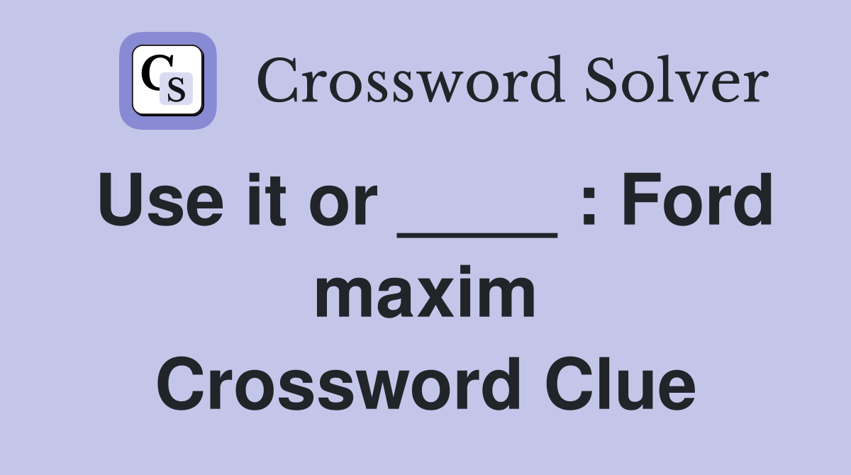 Use it or ____ : Ford maxim Crossword Clue