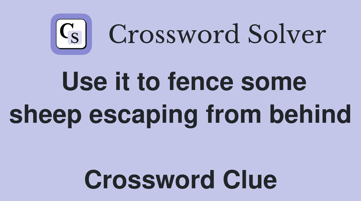 Use it to fence some sheep escaping from behind  Crossword Clue