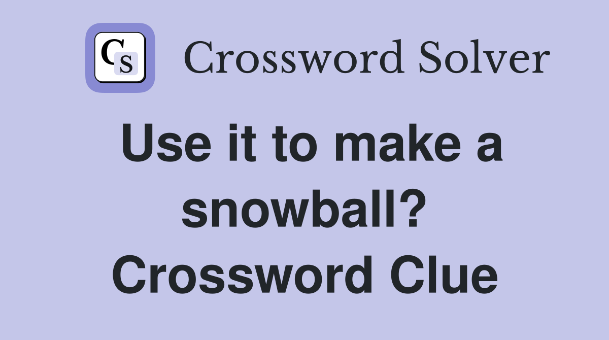 Use it to make a snowball? Crossword Clue