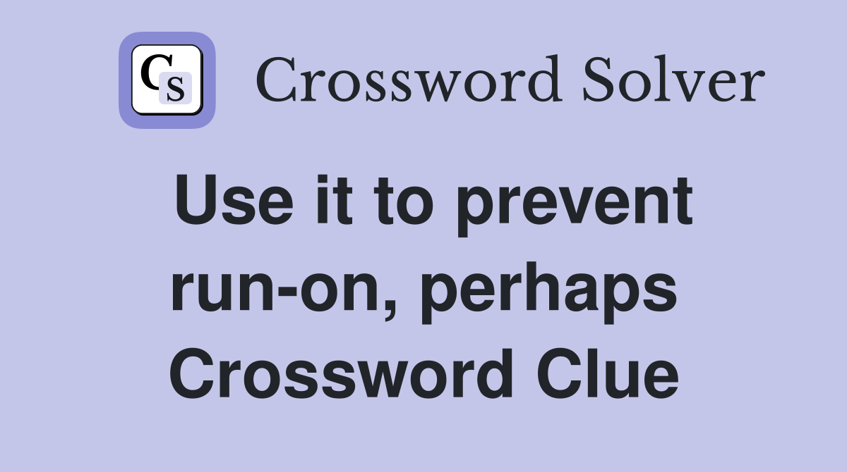 Use it to prevent run-on, perhaps Crossword Clue
