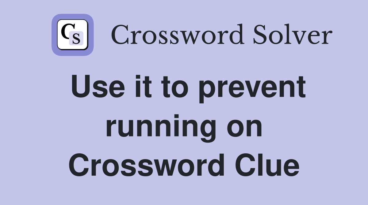 Use it to prevent running on Crossword Clue