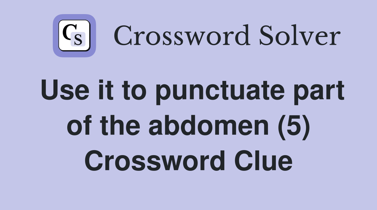 Use it to punctuate part of the abdomen (5) Crossword Clue