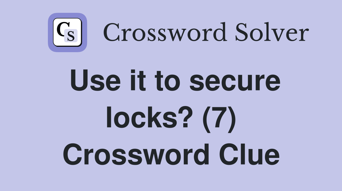 Use it to secure locks? (7) Crossword Clue