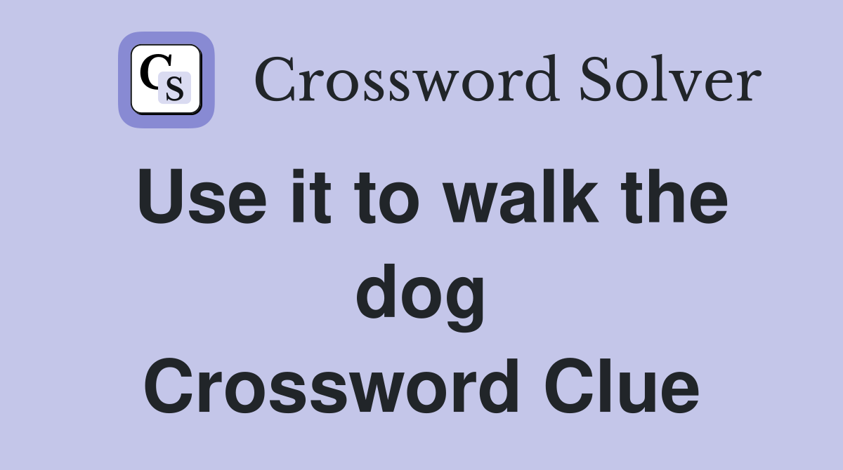 Use it to walk the dog Crossword Clue