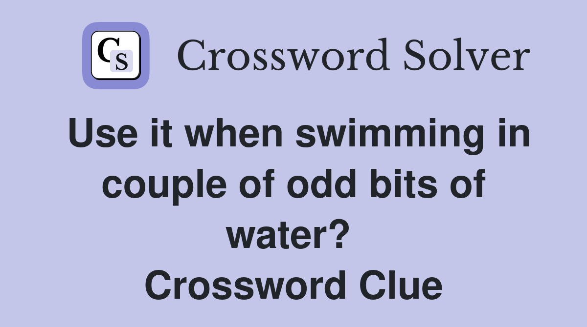 Use it when swimming in couple of odd bits of water?  Crossword Clue