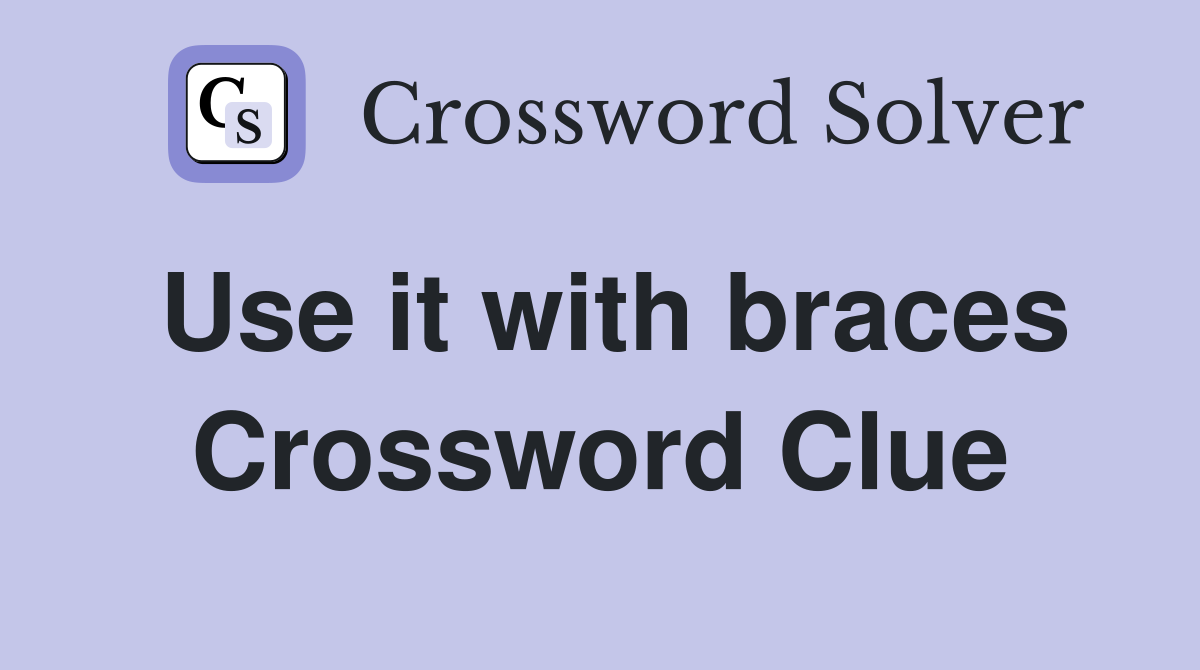 Use it with braces Crossword Clue