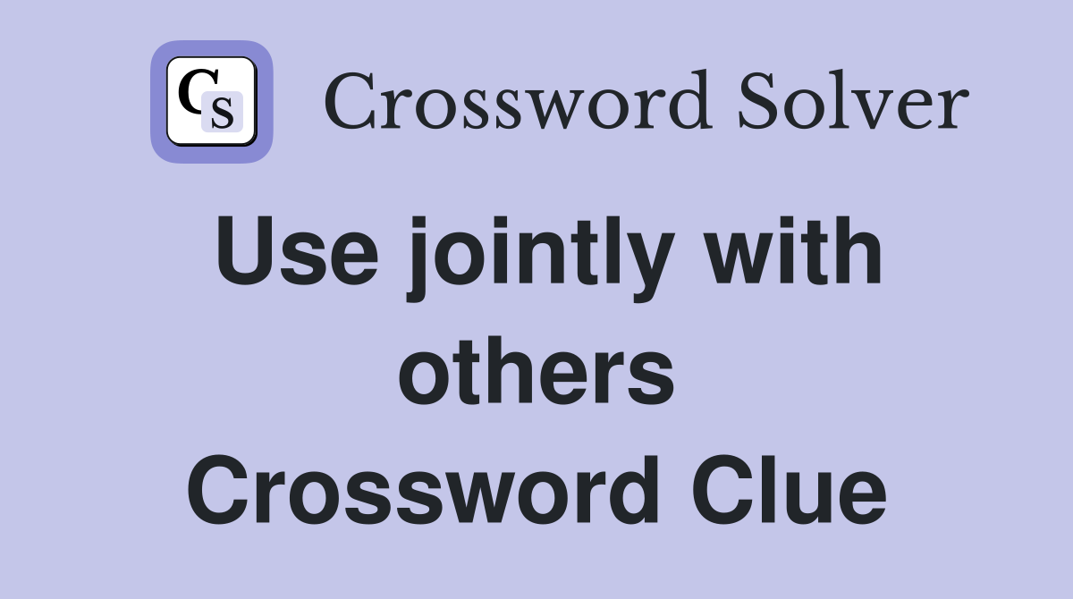 Use jointly with others Crossword Clue