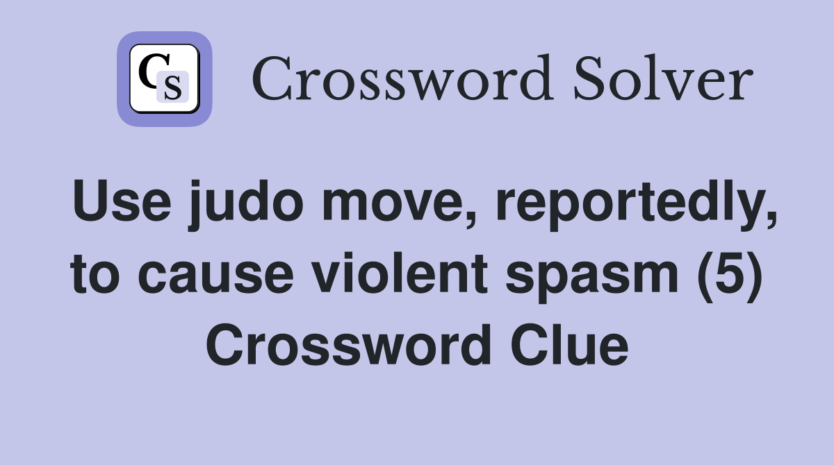 Use judo move, reportedly, to cause violent spasm (5) Crossword Clue
