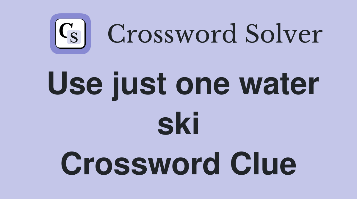 Use just one water ski Crossword Clue