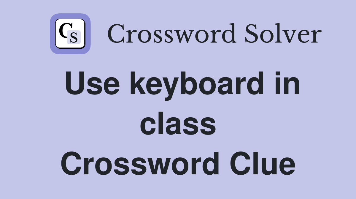 Use keyboard in class Crossword Clue