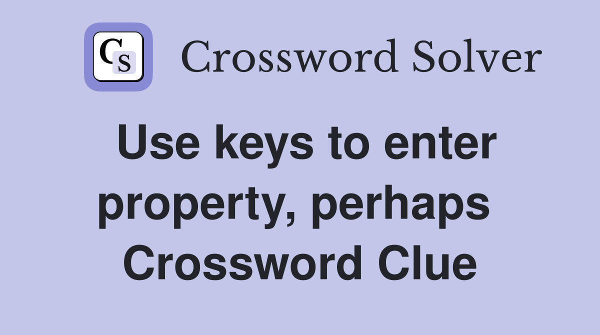 Use keys to enter property, perhaps  Crossword Clue