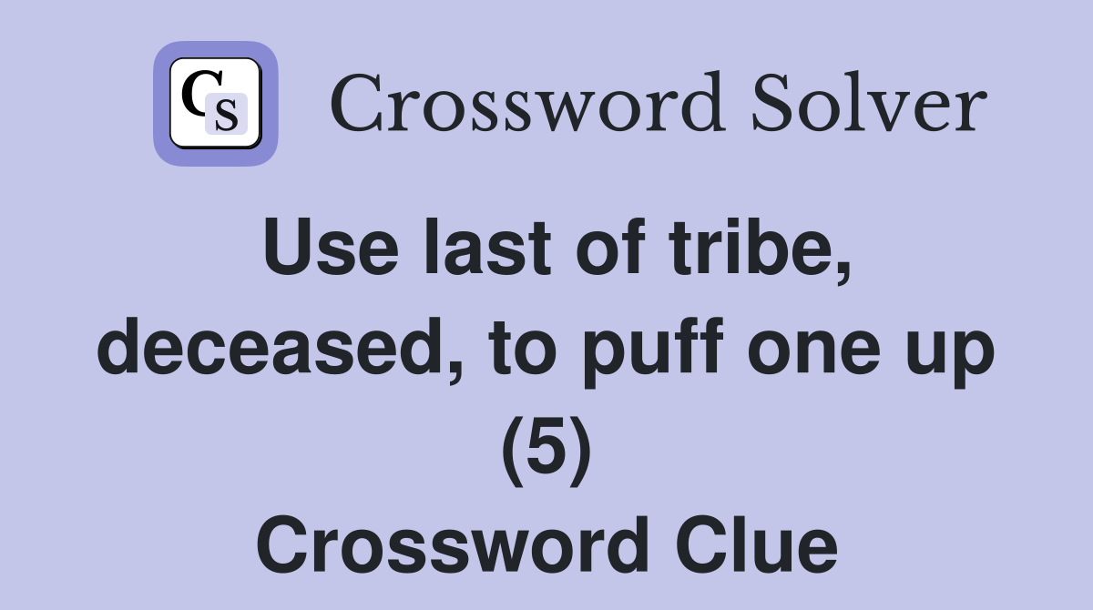 Use last of tribe, deceased, to puff one up (5) Crossword Clue