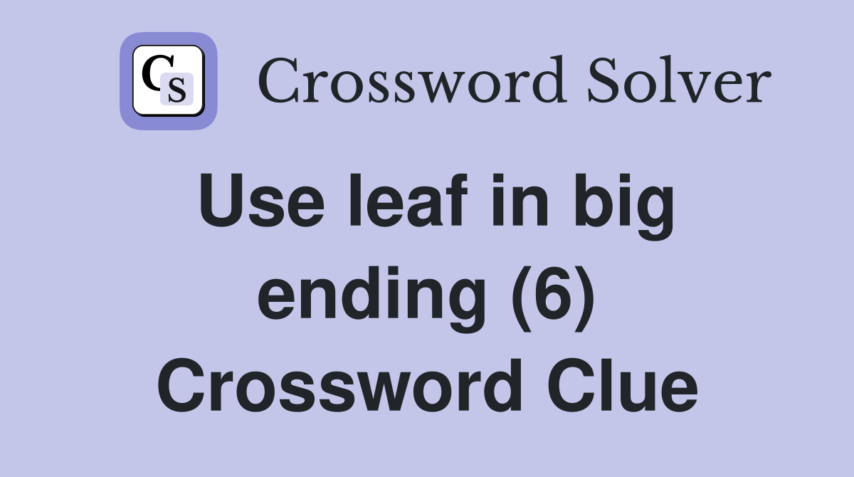 Use leaf in big ending (6) Crossword Clue