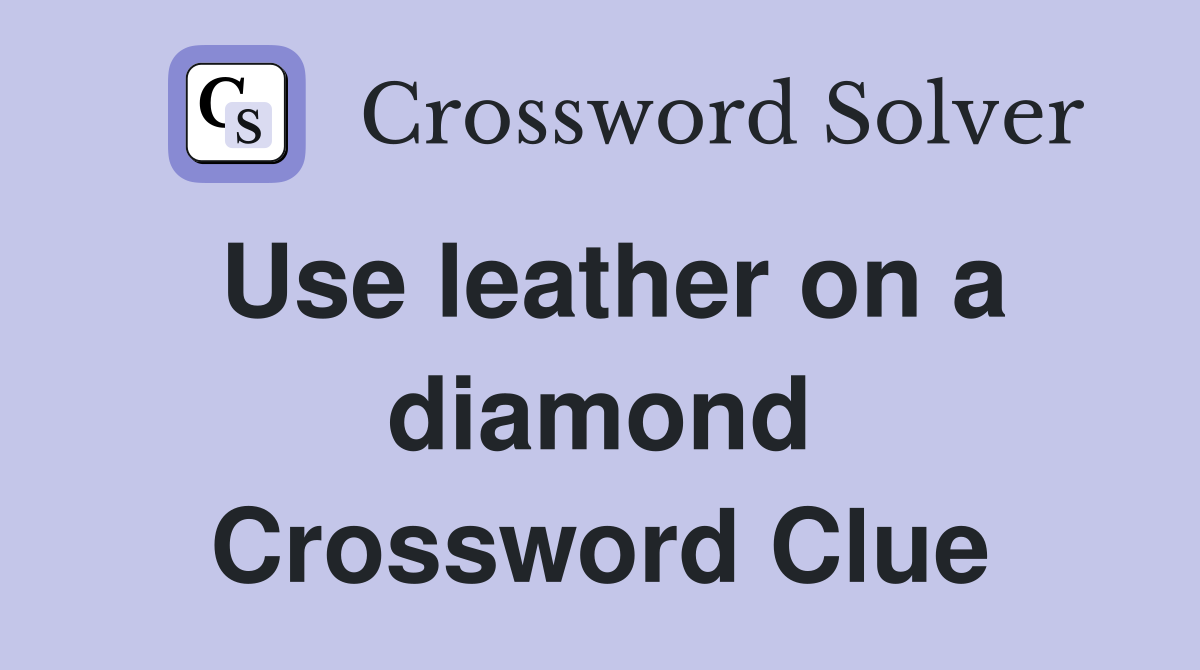 Use leather on a diamond Crossword Clue