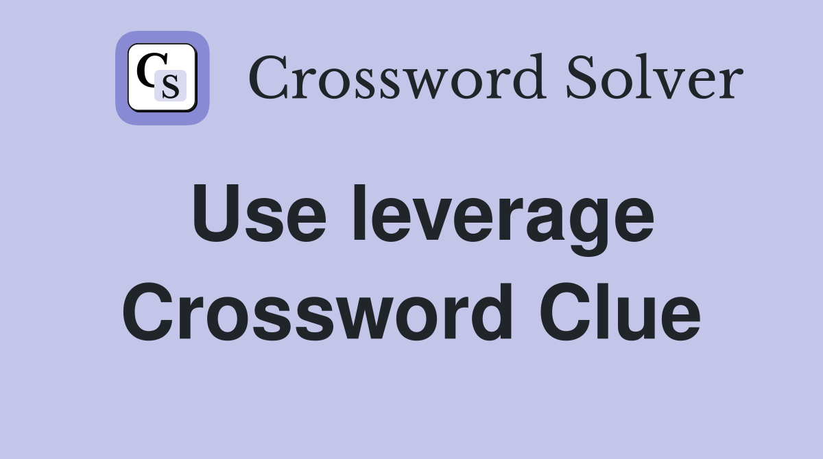 Use leverage Crossword Clue