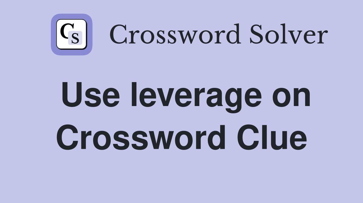 Use leverage on Crossword Clue
