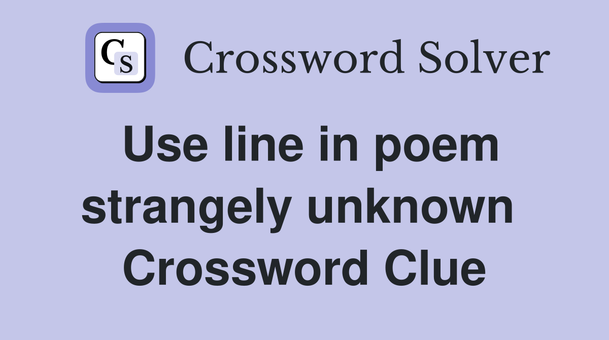 Use line in poem strangely unknown  Crossword Clue