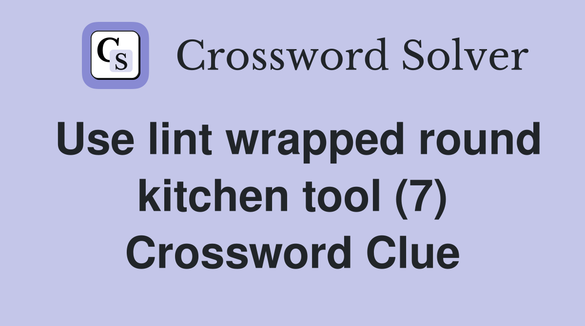 Use lint wrapped round kitchen tool (7) Crossword Clue