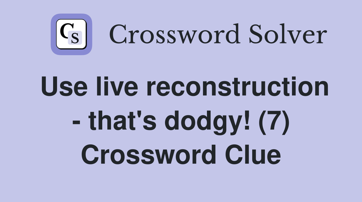 Use live reconstruction - that's dodgy! (7) Crossword Clue