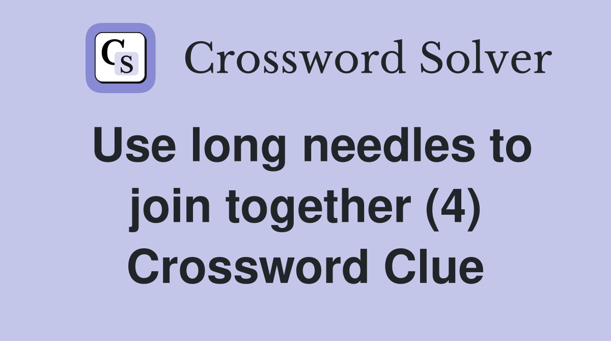 Use long needles to join together (4) Crossword Clue