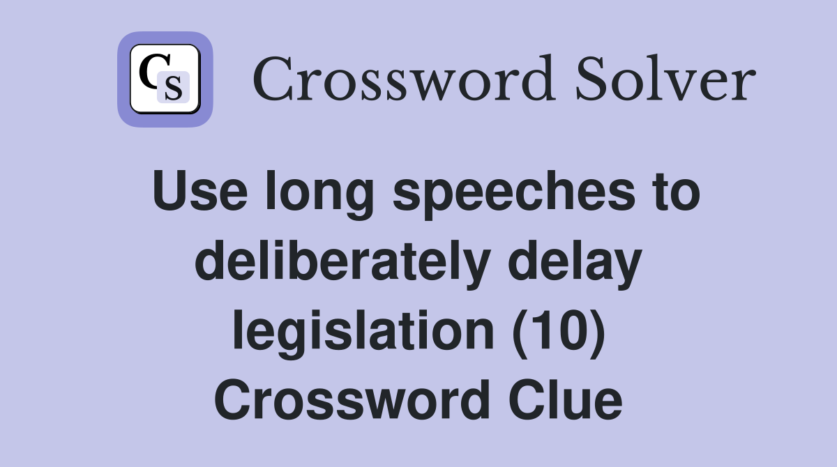 Use long speeches to deliberately delay legislation (10) Crossword Clue