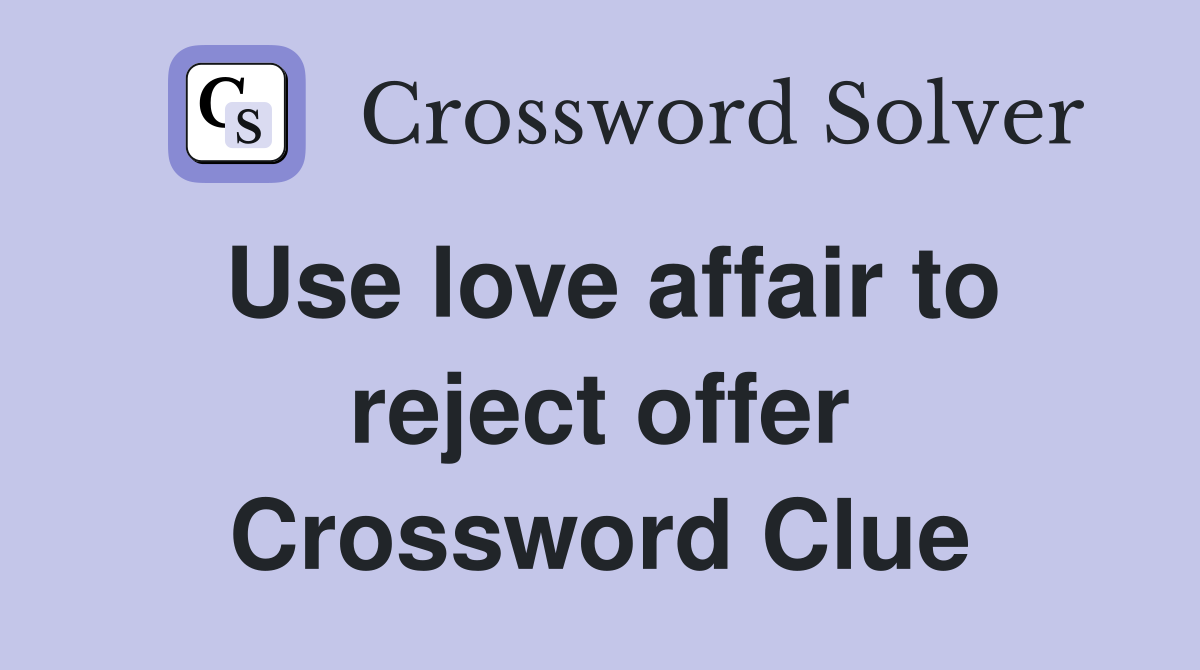 Use love affair to reject offer Crossword Clue