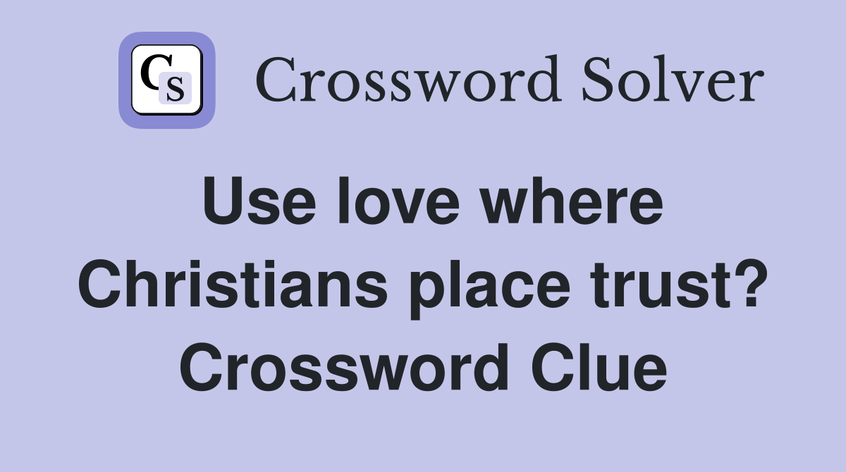 Use love where Christians place trust? Crossword Clue