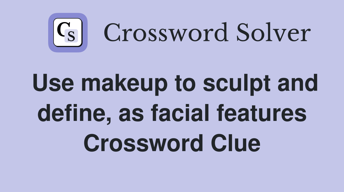 Use makeup to sculpt and define, as facial features Crossword Clue
