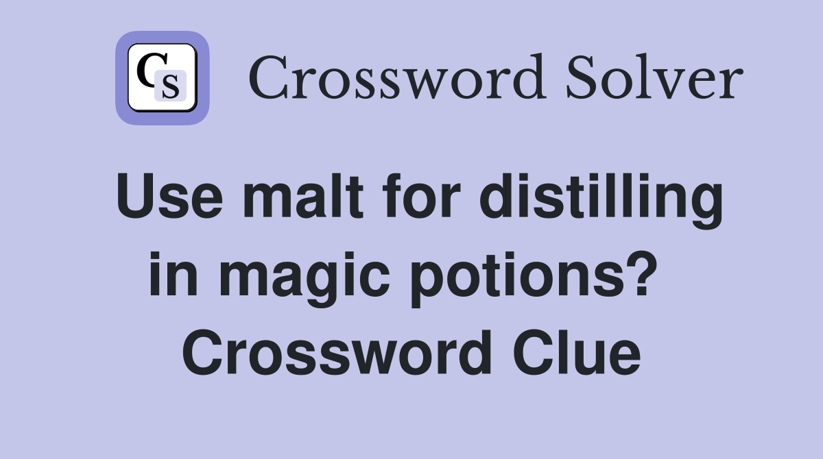Use malt for distilling in magic potions?  Crossword Clue