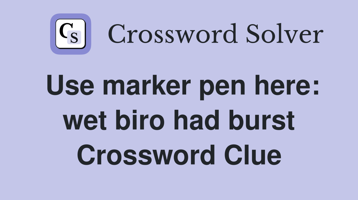 Use marker pen here: wet biro had burst Crossword Clue