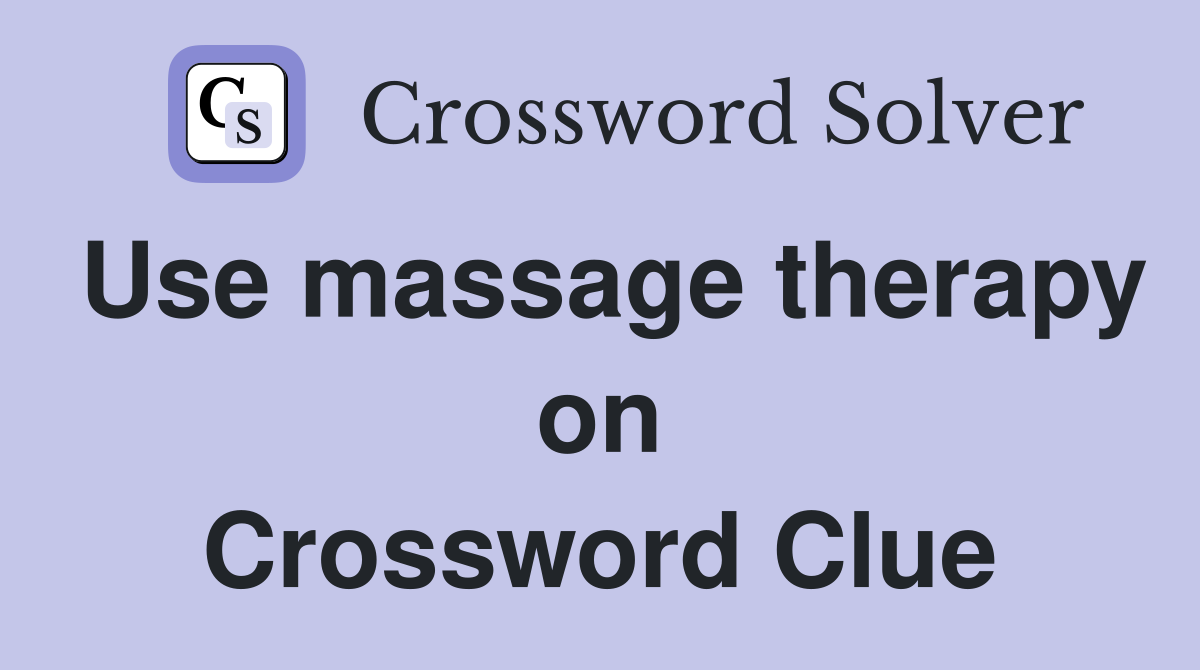 Use massage therapy on Crossword Clue
