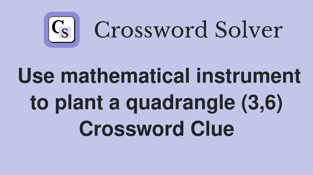 Use mathematical instrument to plant a quadrangle (3,6) Crossword Clue