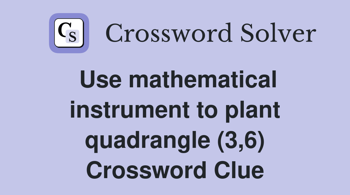 Use mathematical instrument to plant quadrangle (3,6) Crossword Clue