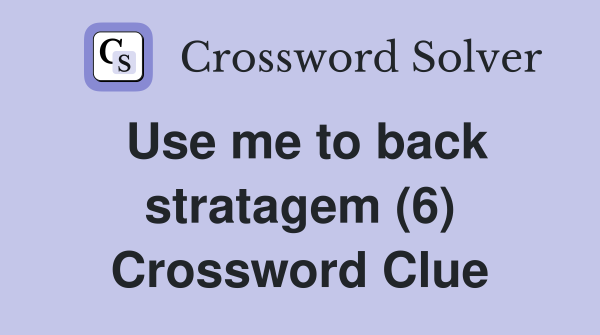 Use me to back stratagem (6) Crossword Clue