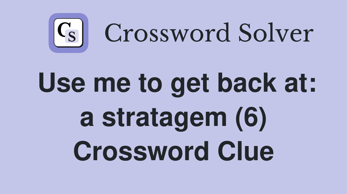 Use me to get back at: a stratagem (6) Crossword Clue