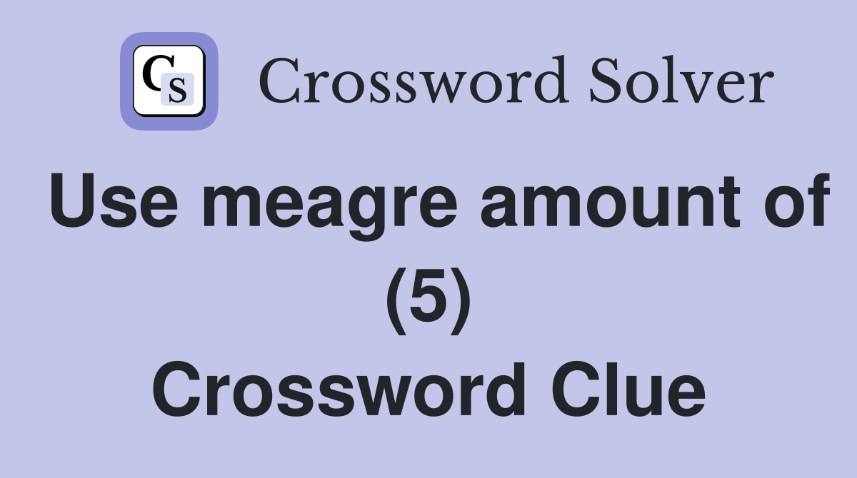 Use meagre amount of (5) Crossword Clue