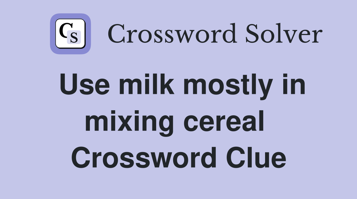 Use milk mostly in mixing cereal  Crossword Clue