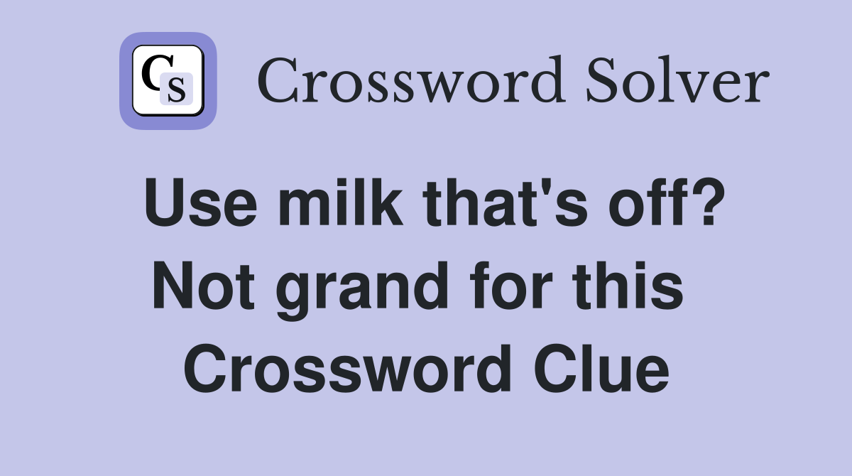 Use milk that's off? Not grand for this  Crossword Clue
