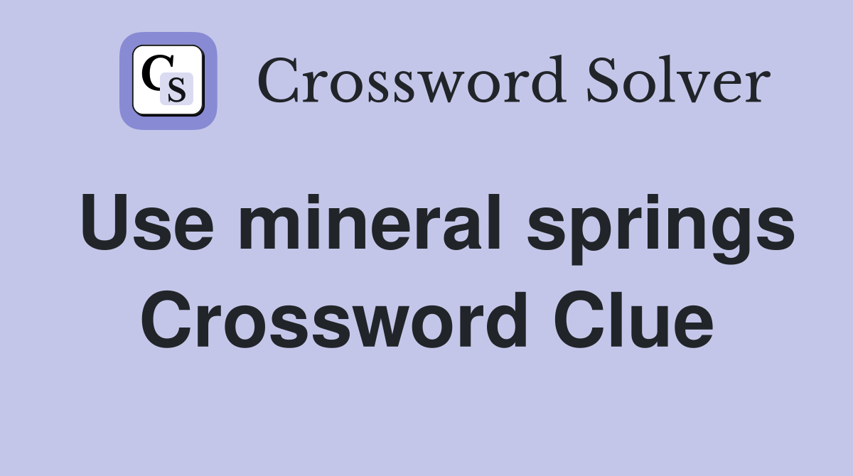 Use mineral springs Crossword Clue