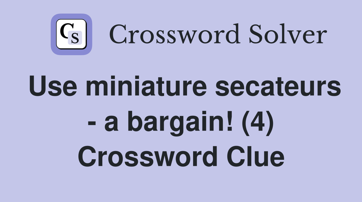 Use miniature secateurs - a bargain! (4) Crossword Clue
