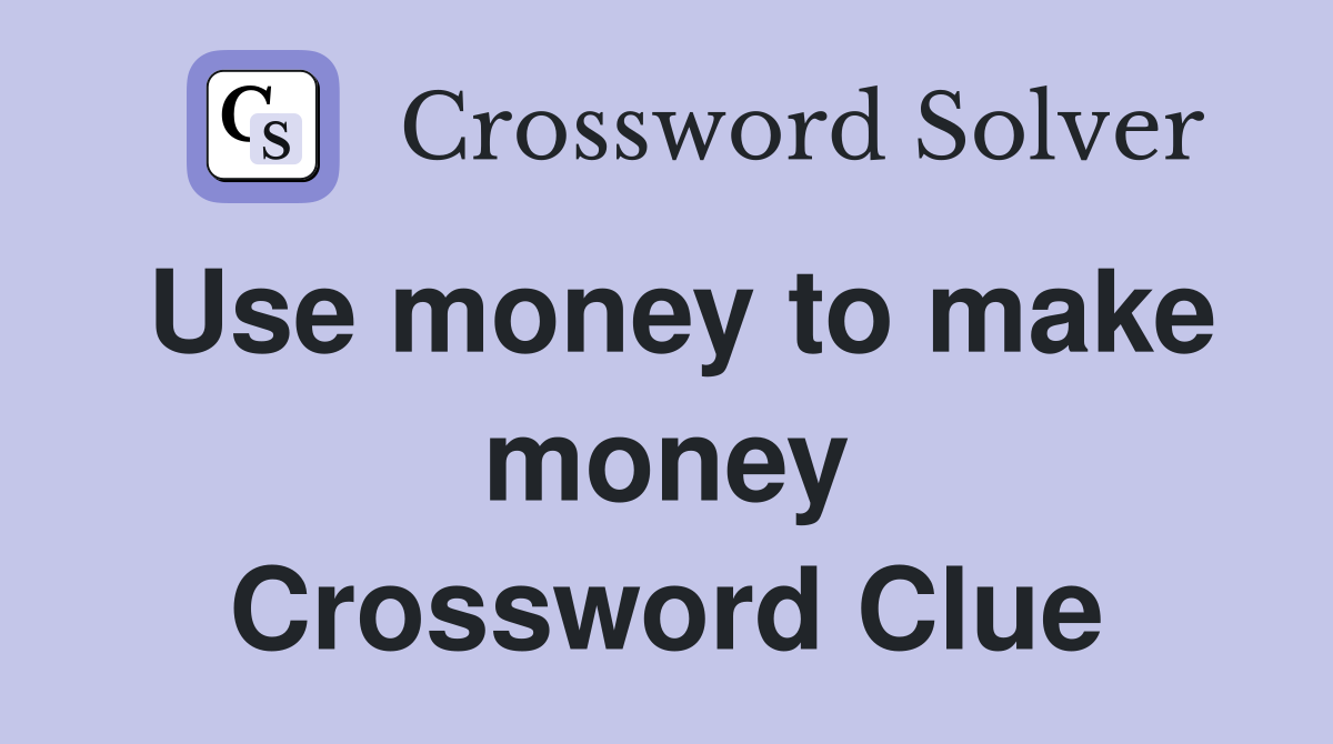 Use money to make money Crossword Clue