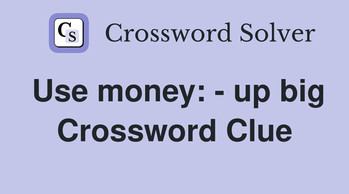 Use money: - up big Crossword Clue