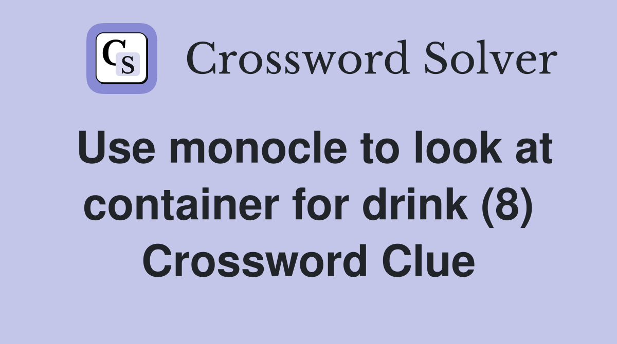 Use monocle to look at container for drink (8) Crossword Clue