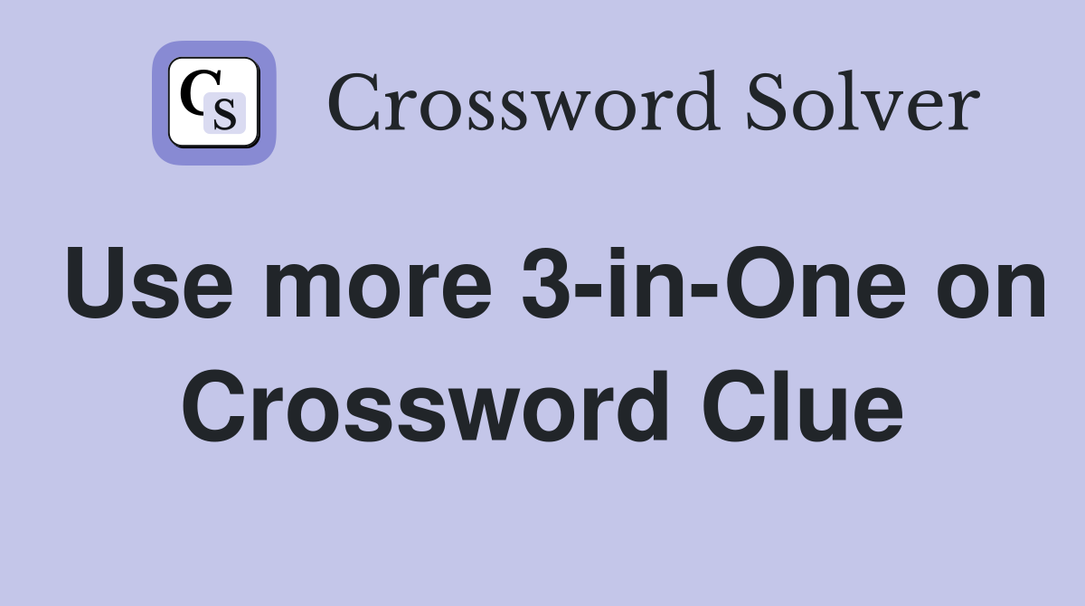 Use more 3-in-One on Crossword Clue