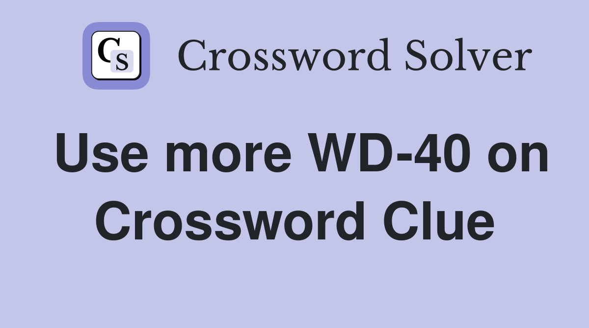 Use more WD-40 on Crossword Clue